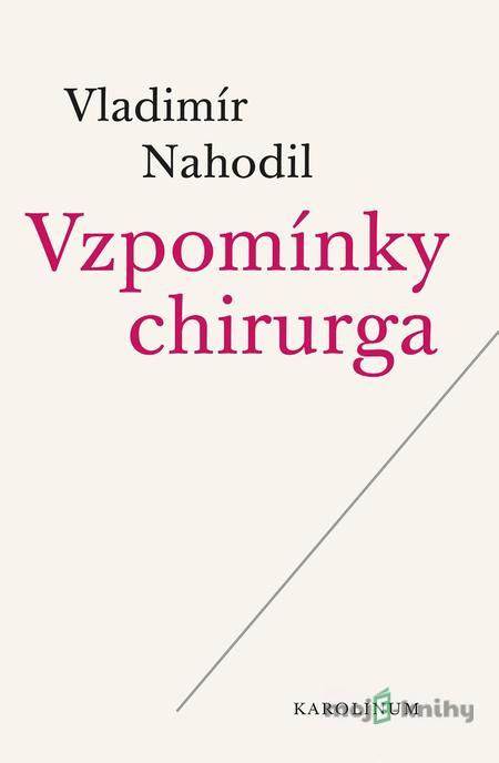 Vzpomínky chirurga - Vladimír Nahodil Vzpomínky chirurga - Vladimír Nahodil
