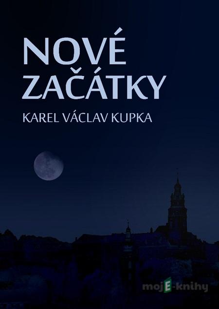 Nové začátky - Karel Václav Kupka Nové začátky - Karel Václav Kupka