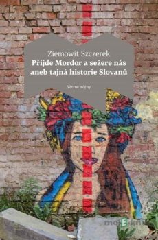 Přijde Mordor a sežere nás aneb Tajná historie Slovanů - Ziemowit Szczerek