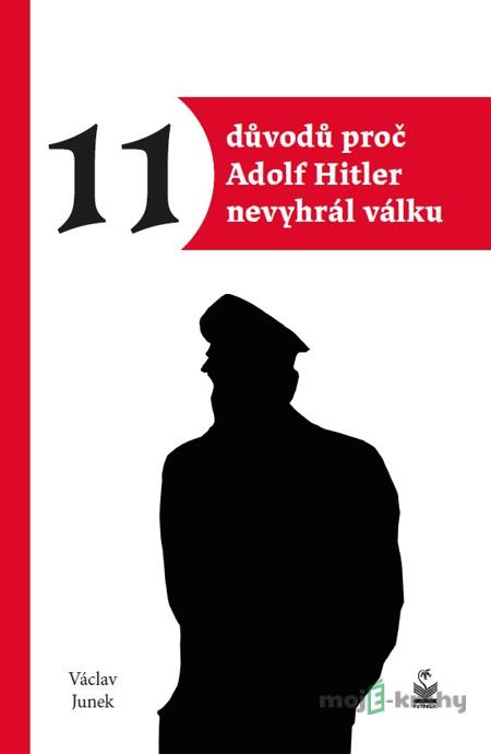 11 důvodů proč Hitler nevyhrál válku - Václav Junek 11 důvodů proč Hitler nevyhrál válku - Václav Junek