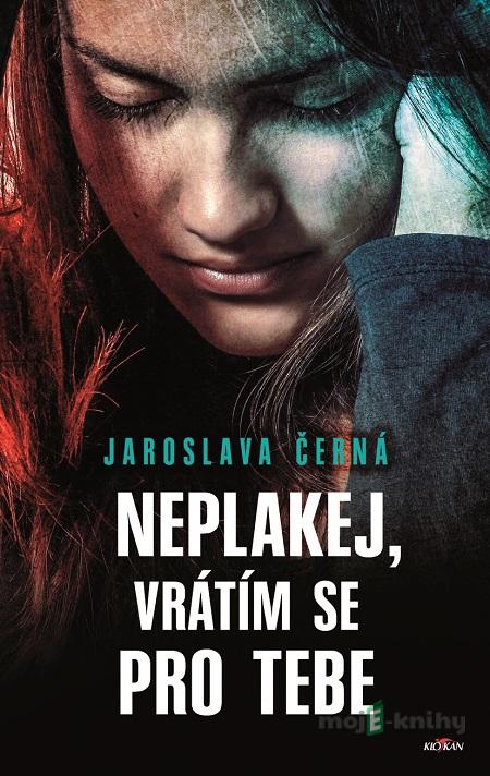 Neplakej, vrátím se pro tebe - Jaroslava Černá Neplakej, vrátím se pro tebe - Jaroslava Černá