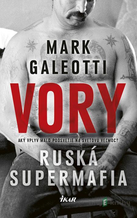Vory - Ruská supermafia - Mark Galeotti Vory - Ruská supermafia - Mark Galeotti
