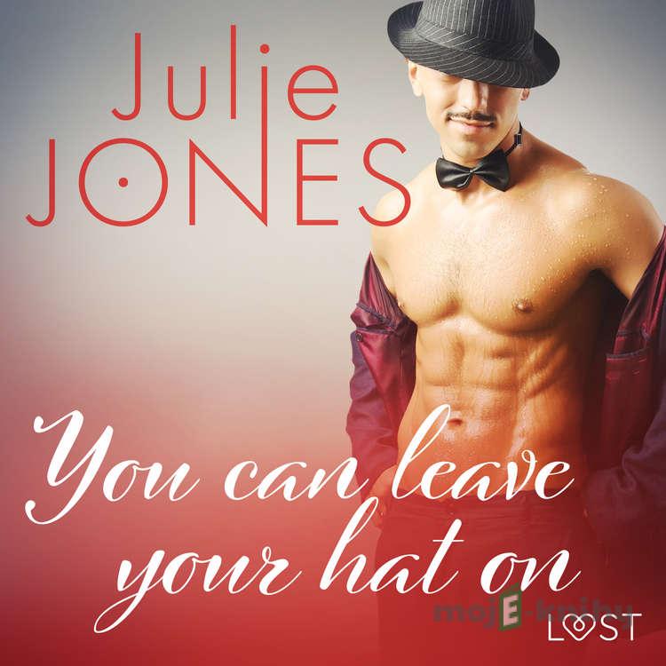 You can leave your hat on - erotic short story (EN) - Julie Jones You can leave your hat on - erotic short story (EN) - Julie Jones