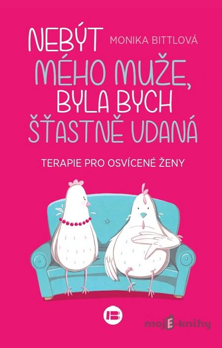 Nebýt mého muže, byla bych šťastně vdaná - Monika Bittl Nebýt mého muže, byla bych šťastně vdaná - Monika Bittl