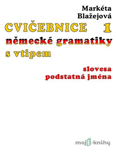 Cvičebnice německé gramatiky s vtipem I - Markéta Blažejová Cvičebnice německé gramatiky s vtipem I - Markéta Blažejová