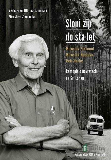 Sloni žijí do sta let - Miroslav Zikmund, Miroslav Náplava, Petr Horký Sloni žijí do sta let - Miroslav Zikmund, Miroslav Náplava, Petr Horký