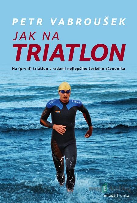 Jak na triatlon - Petr Vabroušek Jak na triatlon - Petr Vabroušek