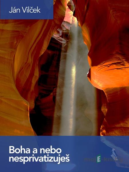 Boha a nebo nesprivatizuješ - Ján Vilček Boha a nebo nesprivatizuješ - Ján Vilček