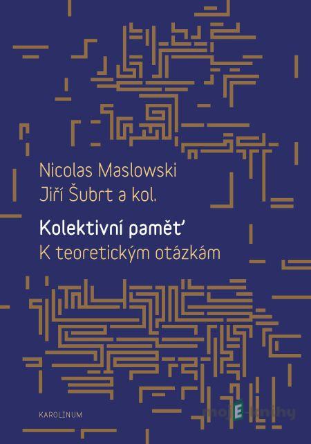 Kolektivní paměť. K teoretickým otázkám - Nicolas Maslowski, Jiří Šubrt Kolektivní paměť. K teoretickým otázkám - Nicolas Maslowski, Jiří Šubrt