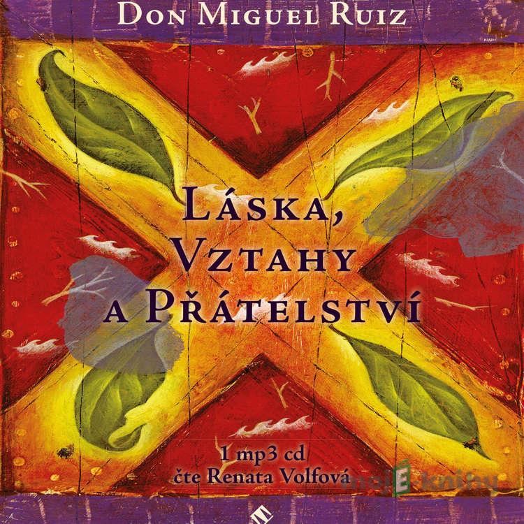 Láska, vztahy a přátelství - Don Miguel Ruiz Láska, vztahy a přátelství - Don Miguel Ruiz