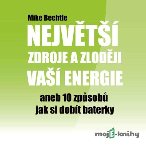 Největší zdroje a zloději vaší energie - Mike Bechtle