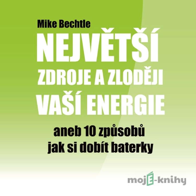 Největší zdroje a zloději vaší energie - Mike Bechtle Největší zdroje a zloději vaší energie - Mike Bechtle