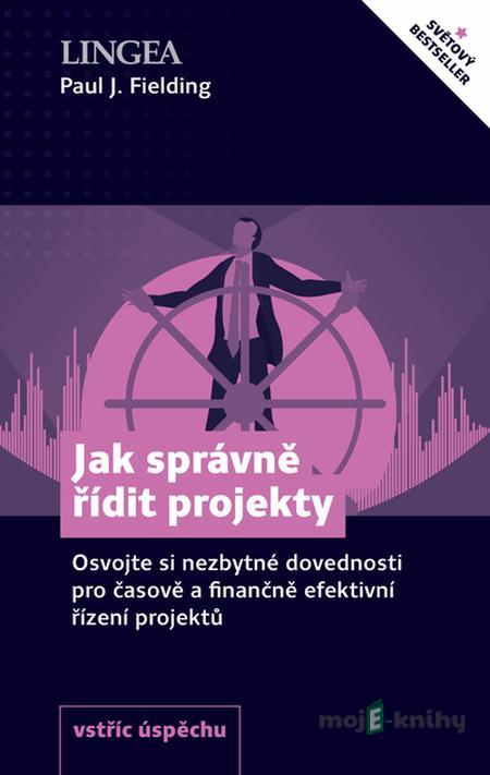 Jak správně řídit projekty - Paul J. Fielding Jak správně řídit projekty - Paul J. Fielding