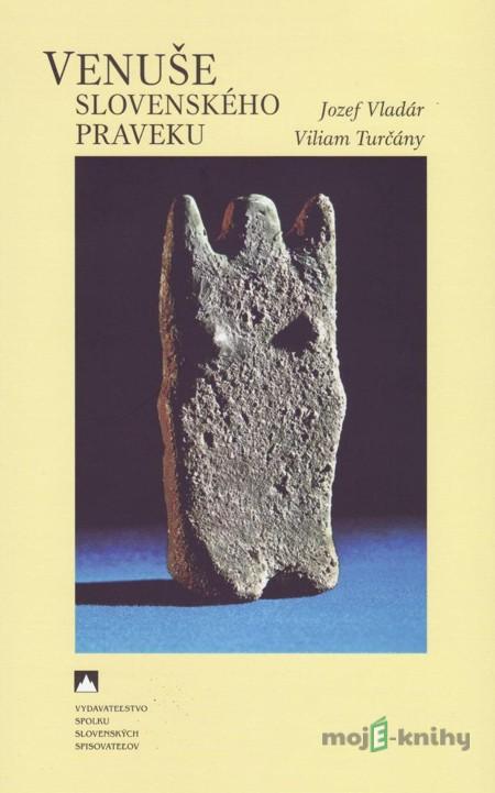 Venuše slovenského praveku - Jozef Vladár, Viliam Turčány Venuše slovenského praveku - Jozef Vladár, Viliam Turčány