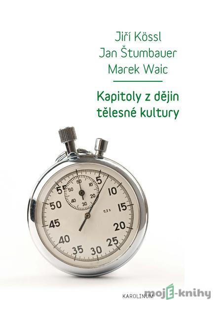 Kapitoly z dějin tělesné kultury - Jiří Kössl, Jan Štumbauer Kapitoly z dějin tělesné kultury - Jiří Kössl, Jan Štumbauer