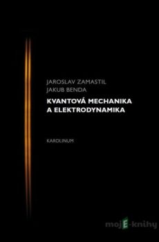 Kvantová mechanika a elektrodynamika - Jaroslav Zamastil, Jakub Benda