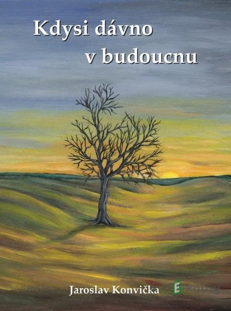 Kdysi dávno v budoucnu - Jaroslav Konvička Kdysi dávno v budoucnu - Jaroslav Konvička
