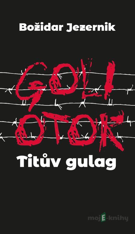 Goli otok – Titův gulag - Jana Špirudová Goli otok – Titův gulag - Jana Špirudová