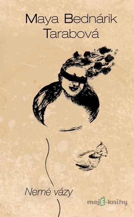 Nemé vázy - Maya Bednárik Tarabová Nemé vázy - Maya Bednárik Tarabová