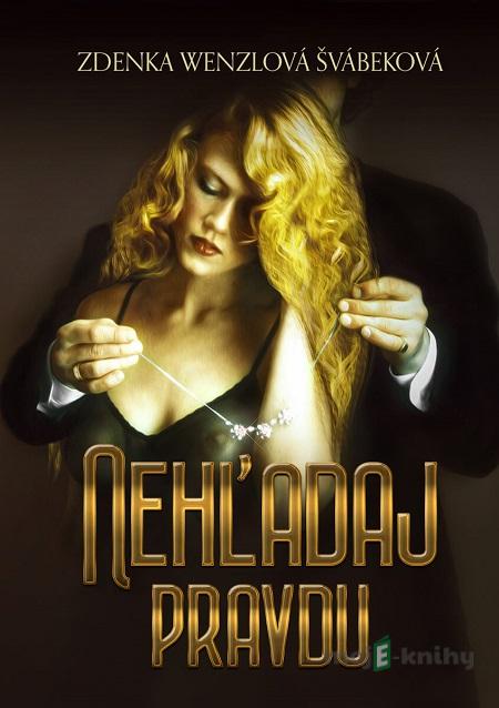 Nehľadaj pravdu - Zdenka Wenzlová Švábeková Nehľadaj pravdu - Zdenka Wenzlová Švábeková