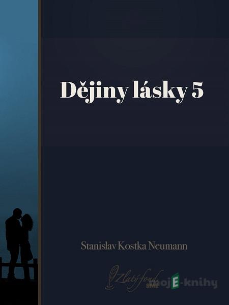 Dějiny lásky 5 - Stanislav Kostka Neumann Dějiny lásky 5 - Stanislav Kostka Neumann