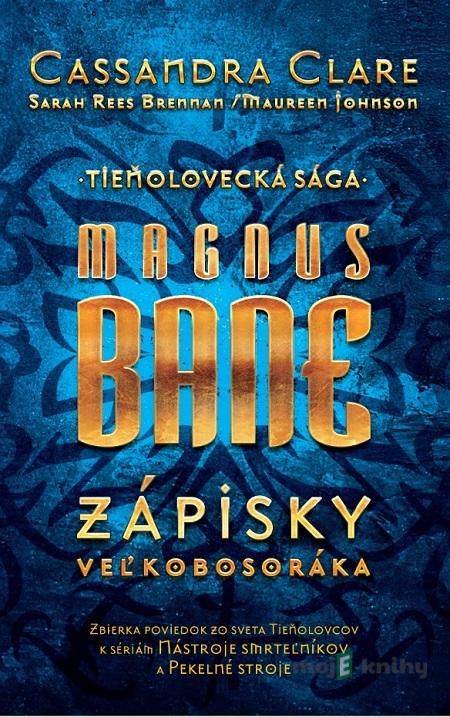 Magnus Bane – Zápisky veľkobosoráka - Cassandra Clare, Sarah Rees Brennan, Maureen Johnson Magnus Bane – Zápisky veľkobosoráka - Cassandra Clare, Sarah Rees Brennan, Maureen Johnson