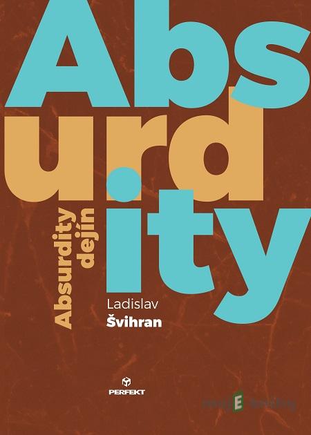 Absurdity dejín - Ladislav Švihran Absurdity dejín - Ladislav Švihran