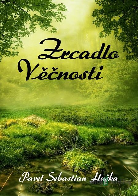 Zrcadlo Věčnosti - Pavel Sebastian Huška Zrcadlo Věčnosti - Pavel Sebastian Huška