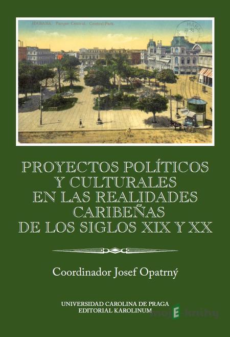 Proyectos políticos y culturales en las realidades caribeňas de los siglos XIX y XX - Josef Opatrný Proyectos políticos y culturales en las realidades caribeňas de los siglos XIX y XX - Josef Opatrný