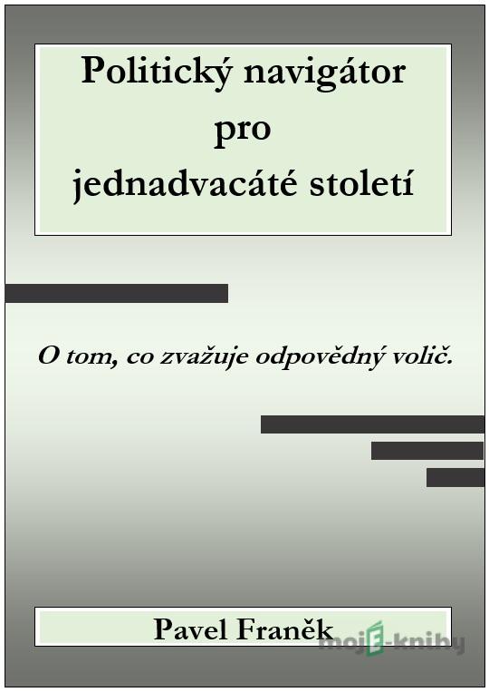 Politický navigátor pro jednadvacáté století - Pavel Franěk Politický navigátor pro jednadvacáté století - Pavel Franěk
