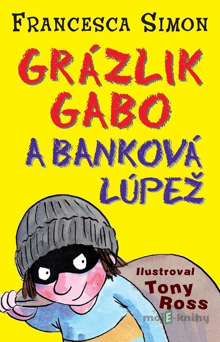 Grázlik Gabo a banková lúpež - Francesca Simon Grázlik Gabo a banková lúpež - Francesca Simon