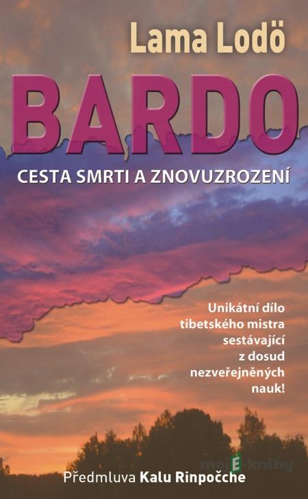 BARDO Cesta smrti a znovuzrození - Lama Lodö BARDO Cesta smrti a znovuzrození - Lama Lodö