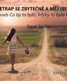 Netrap se zbytečně a měj (se) rád - Karel Spilko
