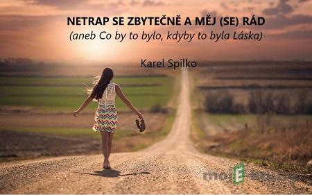 Netrap se zbytečně a měj (se) rád - Karel Spilko Netrap se zbytečně a měj (se) rád - Karel Spilko