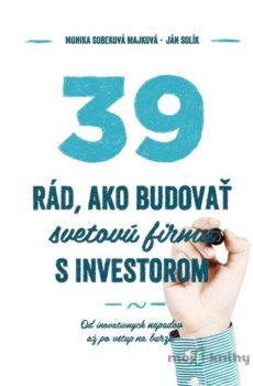 39 rád ako budovať svetovú firmu s investorom - Monika Sobeková Majková, Ján Solík