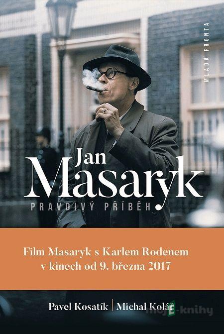 Jan Masaryk - Pravdivý příběh - Pavel Kosatík, Michal Kolář Jan Masaryk - Pravdivý příběh - Pavel Kosatík, Michal Kolář