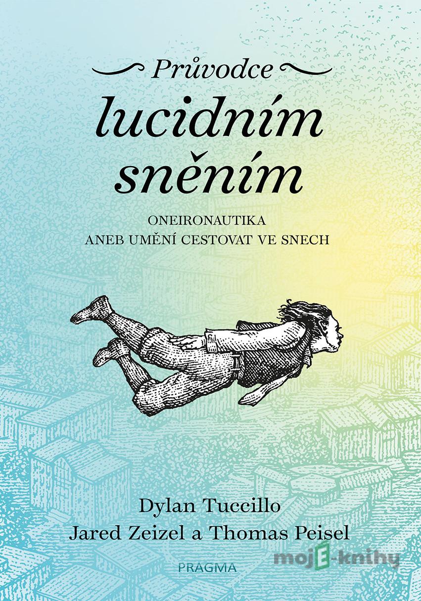 Průvodce lucidním sněním - Dylan Tuccillo, Jared Zeizel, Thomas Peisel Průvodce lucidním sněním - Dylan Tuccillo, Jared Zeizel, Thomas Peisel