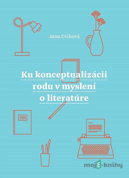 Ku konceptualizácii rodu v myslení o literatúre - Jana Cviková Ku konceptualizácii rodu v myslení o literatúre - Jana Cviková