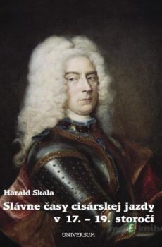 Slávne časy cisárskej jazdy v 17. - 19. storočí - Harald Skala