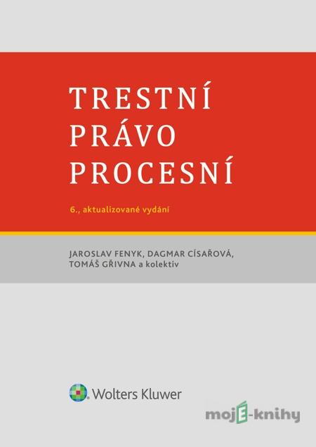Trestní právo procesní - Jaroslav Fenyk, Dagmar Císařová, Tomáš Gřivna a kolektiv Trestní právo procesní - Jaroslav Fenyk, Dagmar Císařová, Tomáš Gřivna a kolektiv