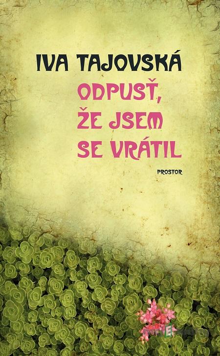 Odpusť, že jsem se vrátil - Iva Tajovská Odpusť, že jsem se vrátil - Iva Tajovská