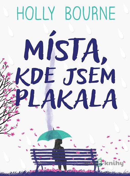 Místa, kde jsem plakala - Holly Bourne Místa, kde jsem plakala - Holly Bourne