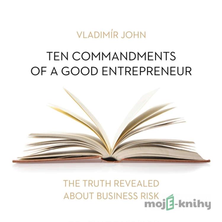 Ten commandments of a good entrepreneur (EN) - Vladimír John Ten commandments of a good entrepreneur (EN) - Vladimír John