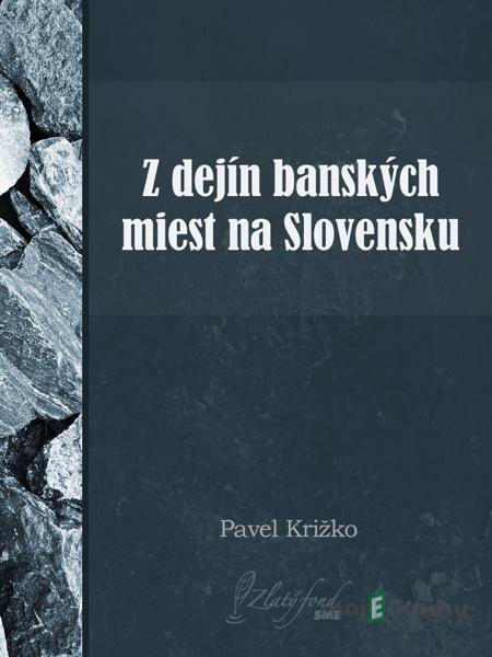 Z dejín banských miest na Slovensku - Pavel Križko Z dejín banských miest na Slovensku - Pavel Križko