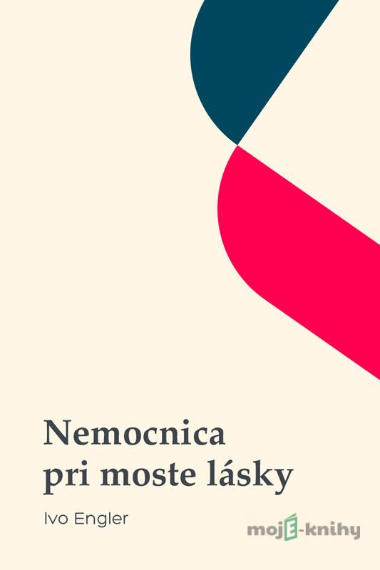 Nemocnica pri moste lásky - Ivo Engler Nemocnica pri moste lásky - Ivo Engler