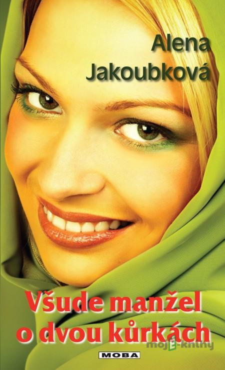 Všude manžel o dvou kůrkách - Alena Jakoubková Všude manžel o dvou kůrkách - Alena Jakoubková