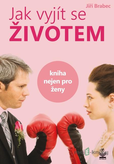 Jak vyjít se životem - Jiří Brabec Jak vyjít se životem - Jiří Brabec