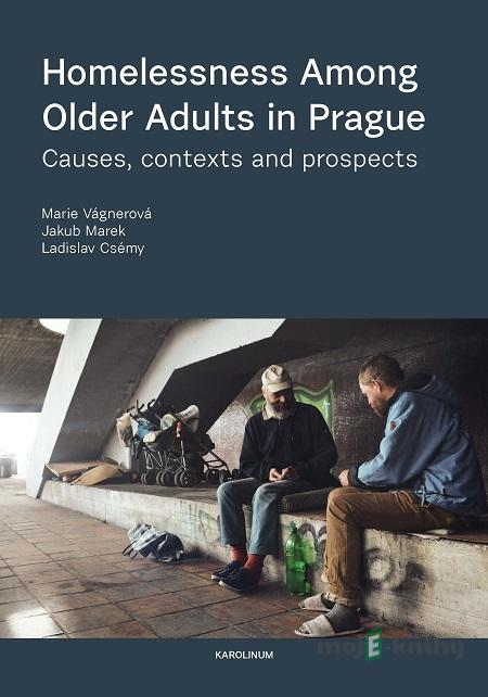 Homelessness among Older Adults in Prague - Marie Vágnerová, Ladislav Csémy, Jakub Marek Homelessness among Older Adults in Prague - Marie Vágnerová, Ladislav Csémy, Jakub Marek