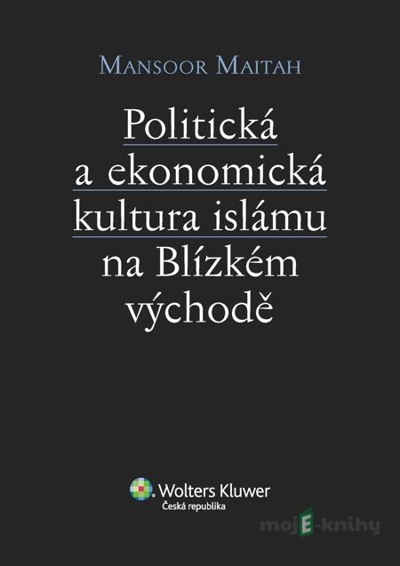 Politická a ekonomická kultura islámu na Blízkém východě - Mansoor Maitah Politická a ekonomická kultura islámu na Blízkém východě - Mansoor Maitah