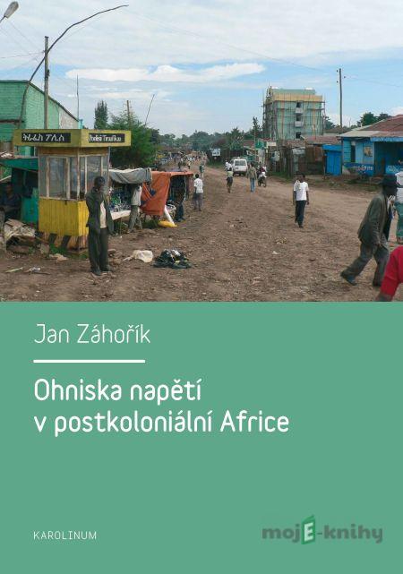 Ohniska napětí v postkoloniální Africe - Jan Záhořík Ohniska napětí v postkoloniální Africe - Jan Záhořík